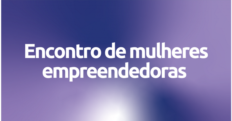 IMBITUBA / Empreendedoras terão evento especial com palestras, conexões e estratégias de negócios
