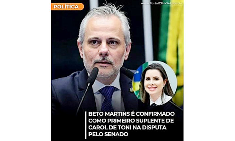 Beto Martins foi confirmado como primeiro suplente de Carol de Toni na disputa pelo Senado.
