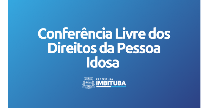 Imbituba realizará Conferência Livre dos Direitos da Pessoa Idosa na próxima terça-feira (03)