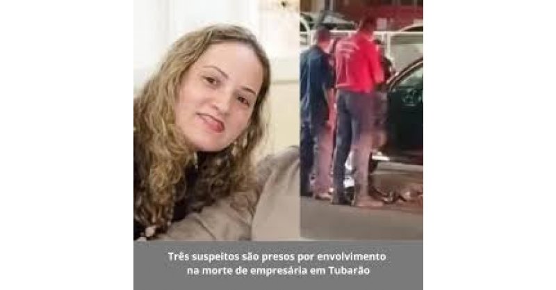 TUBARÃO / Três suspeitos são presos por envolvimento na morte de empresária na cidade